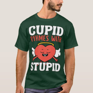 Cupid Rhymes With Stupid Valentines Day T-Shirt