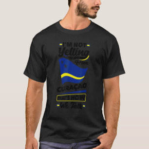 Curacao Curacaoan Curacao Flag Im Not Yelling Funn T-Shirt