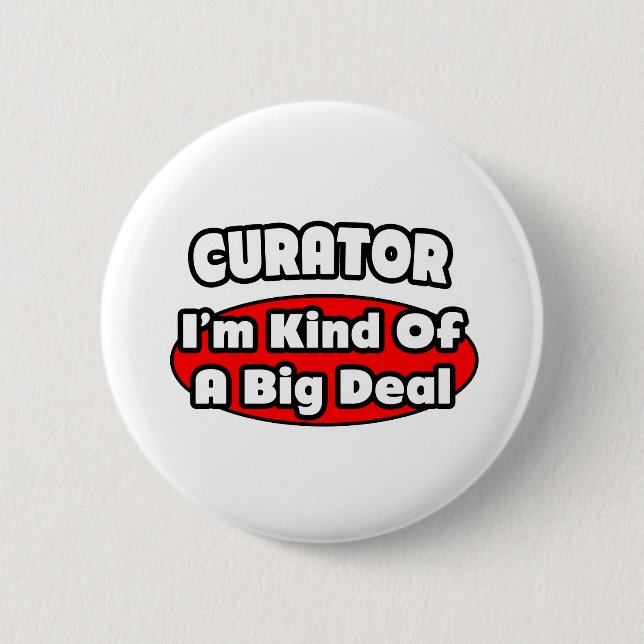 Curator ... Big Deal 6 Cm Round Badge (Front)