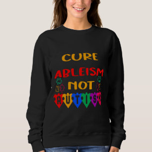 Cure Ableism Not Autism  Sweatshirt