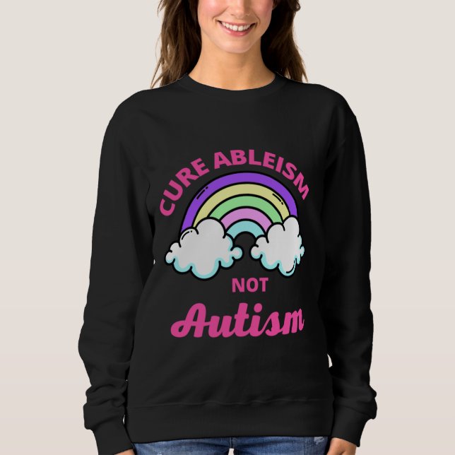 Cure Ableism Not Autism Sweatshirt (Front)
