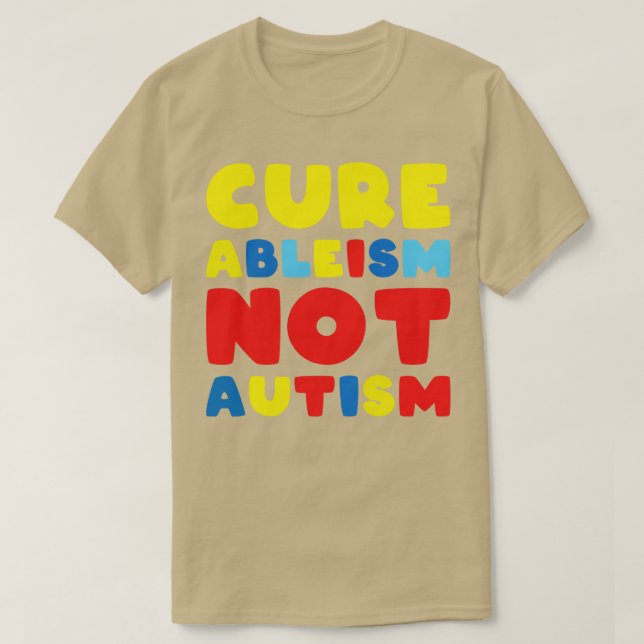 Cure Ableism Not Autism  T-Shirt (Design Front)