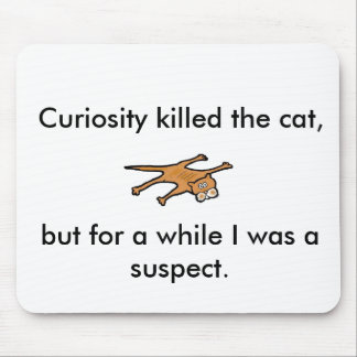 Curiosity killed the cat, but for a while . . mouse pad