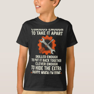 Curious Enough To Take It Apart Skilled Enough To T-Shirt