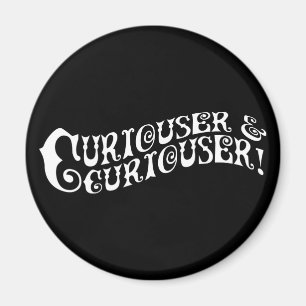 Curiouser & Curiouser Magnet