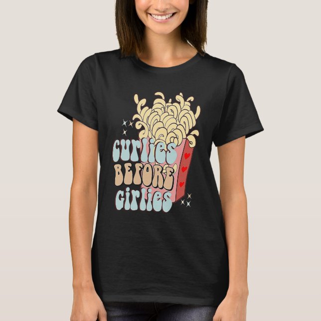 Curlies Before Girlies  Valentines Day French Frie T-Shirt (Front)