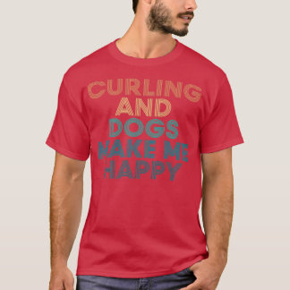 Curling And Dogs Make Me Happy Gift for Curling am T-Shirt