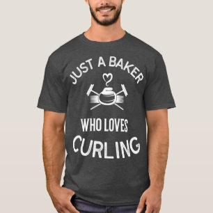 Curling Curling Player Just A Baker Who Loves Curl T-Shirt