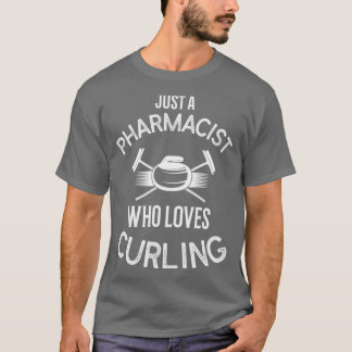 Curling Curling Player Just A Pharmacist Who Loves T-Shirt