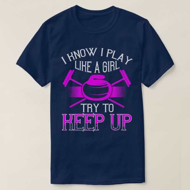 Curling I Know I Play Like A Girl Try To Keep Up T-Shirt (Design Front)