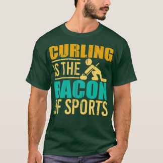 Curling Is The Bacon Of Sports 4 T-Shirt