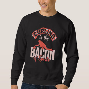 Curling Is The Bacon Of Sports Funny Curling Playe Sweatshirt