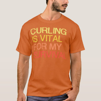 Curling Is Vital For My Survival T-Shirt