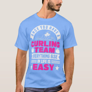 Curling Once You Have A Curling Team Curler T-Shirt