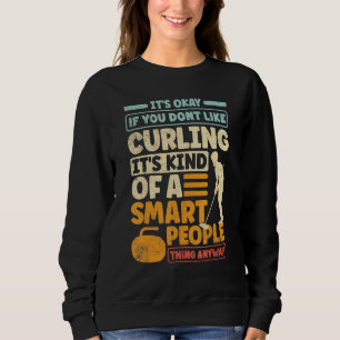 Curling Player Curler Its Okay If You Dont Like Cu Sweatshirt