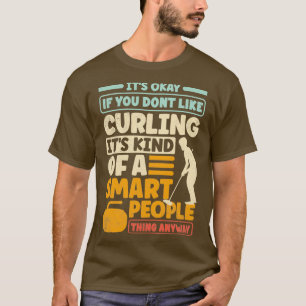 Curling Player Curler Its Okay if You Dont LIke Cu T-Shirt