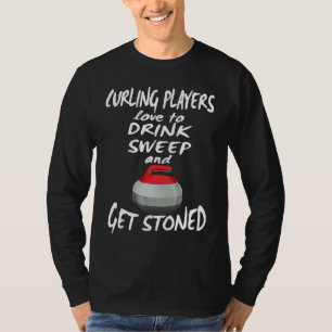 Curling Players Love To Drink Sweep and Get Stoned T-Shirt