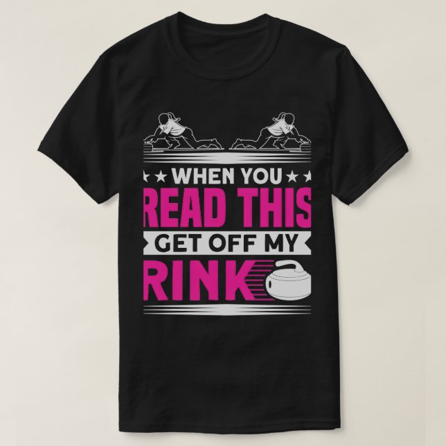 Curling When You Read This Get Off My Rink Curler T-Shirt (Design Front)
