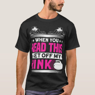 Curling When You Read This Get Off My Rink Curler T-Shirt