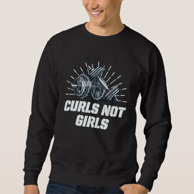 Curls Not Girls  Workout Humor Gym Boyfriend Sayin Sweatshirt (Front)