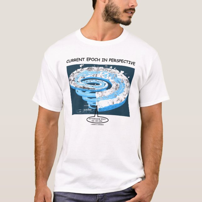 Current Epoch In Perspective (Geological Time) T-Shirt (Front)