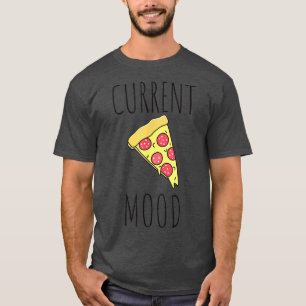 Current mood pizza lover funny food lover cool fun T-Shirt