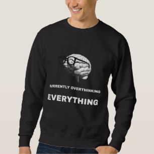 CURRENTLY OVERTHINKING EVERYTHING SWEATSHIRT