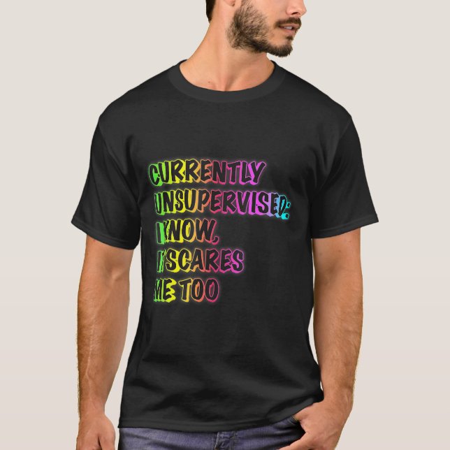 Currently Unsupervised Funny Quote Humor Sarcastic T-Shirt (Front)