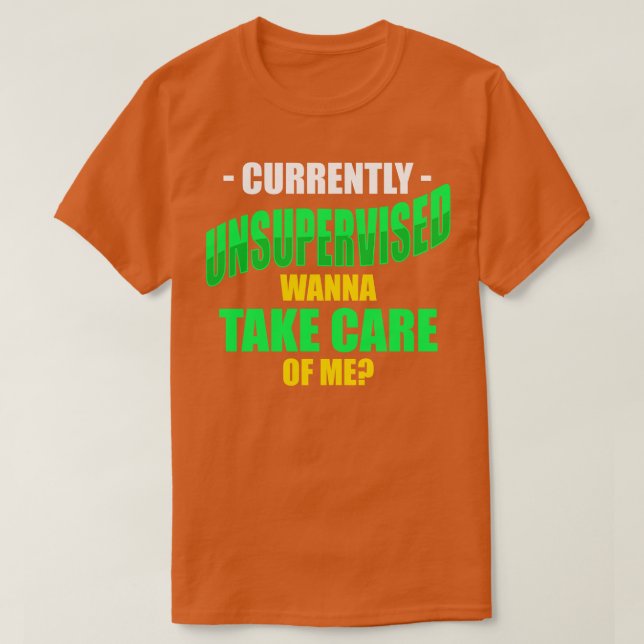 Currently Unsupervised Wanna Take e Of Me T-Shirt (Design Front)