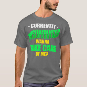 Currently Unsupervised Wanna Take e Of Me T-Shirt