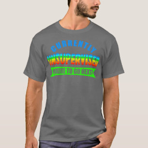 Currently Unsupervised Where To Go Next T-Shirt