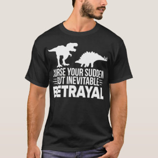 Curse Your Sudden But Inevitable Betrayal  Dinosau T-Shirt