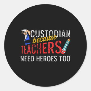 Custodian Because Teachers Need Heroes Too Classic Round Sticker