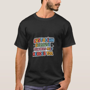 Custodian Because Teachers Need Heroes Too Janitor T-Shirt