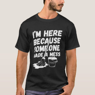 Custodian I'M Here Because Someone Made A Mess Jan T-Shirt