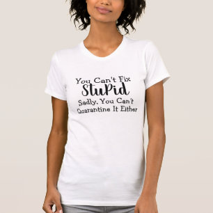 Custom can't fix stupid Tee, Funny Whimsical Humou T-Shirt