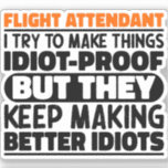 Custom-Cut Vinyl Sticker<br><div class="desc">Funny Flight Attendant Sayings "Flight Attendant I Try To Make Things Idiot Proof But They Keep Making Better Idiots". Grab this Funny Flight Attendant design as a funny gifts for an awesome mum, dad or friend.</div>