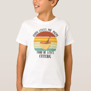 CUSTOM Dada Loves Me More Than He Loves Cooking T-Shirt