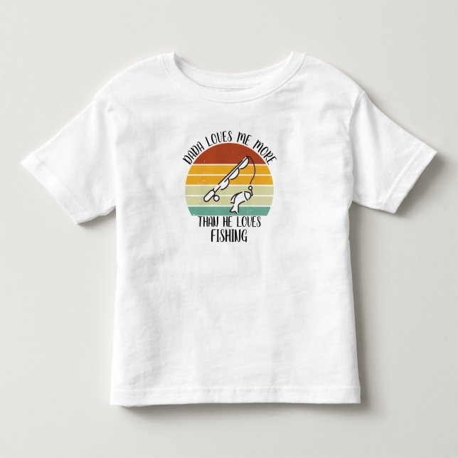 CUSTOM Dada Loves Me More Than He Loves Fishing Toddler T-Shirt (Front)