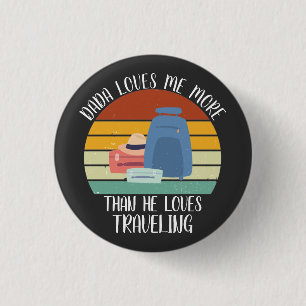 CUSTOM Dada Loves Me More Than He Loves Travelling 3 Cm Round Badge