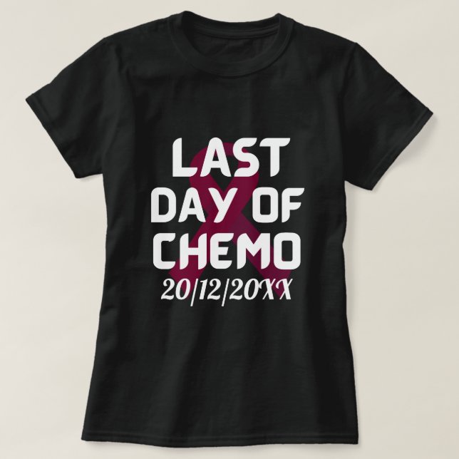 CUSTOM DATE Last Day of Chemo BREAST CANCER   T-Shirt (Design Front)