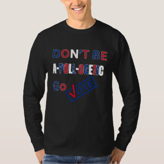 Custom Don't Be A-poll-ogetic, Go Vote T-Shirt