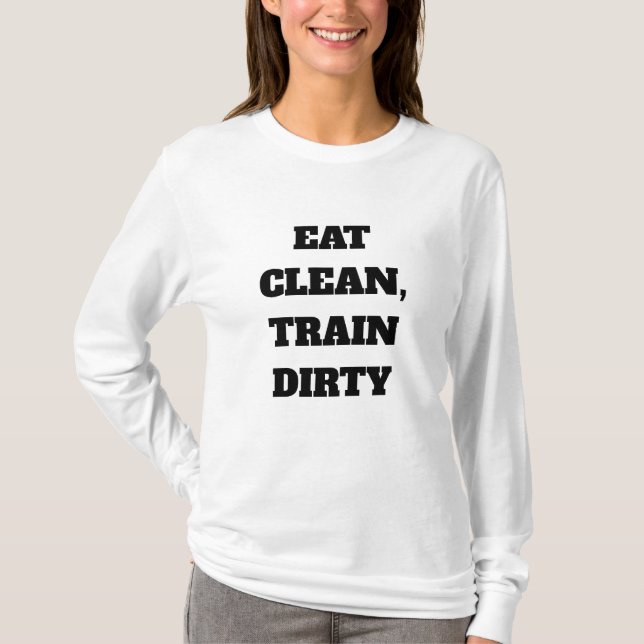 Custom Eat Clean, Train Dirty quote T-Shirt (Front)
