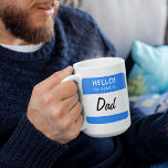 Custom Funny Cute Hello! My Name Is Mum Or Dad Coffee Mug<br><div class="desc">Unique, trendy, fashionable, decorative and cool mug for coffee, tea, milk or juice. With beautiful contemporary image of blue and white coloured "Hello! My Name Is Dad" name tag, which can be customised or personalised with Mum or a short name or other word of your choice. This funny, modern and...</div>