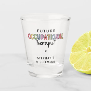 Custom Future OT Occupational Therapist OT Student Shot Glass