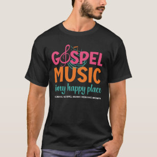 Custom GOSPEL MUSIC IS MY HAPPY PLACE  T-Shirt