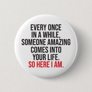 CUSTOM Here I am Sarcastic Romantic Humour Funny 6 Cm Round Badge
