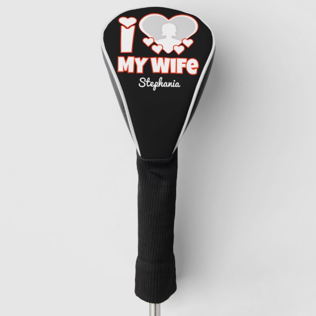 Custom I Love My Wife – Add Name & Photo Golf Head Cover (Front)
