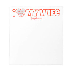 Custom I Love My Wife – Add Name & Photo Notepad