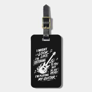 Custom I Might Look Like I'm Listening Guitar Luggage Tag